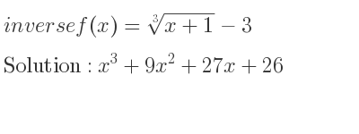 The inverse of f(x)=\sqrt[3]{x+1}-3 is x^3+9x^2+27x+26
